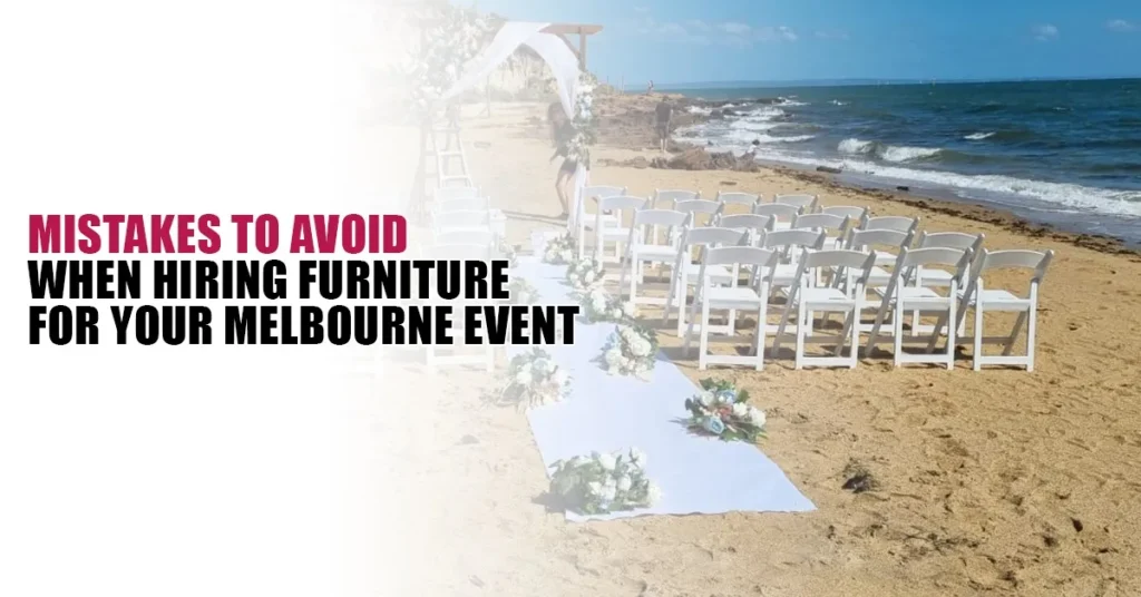 Mistakes to Avoid When Hiring Furniture for Your Melbourne Event